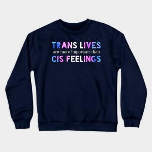 Trans Lives Are More Important Than Cis Feelings Crewneck Sweatshirt